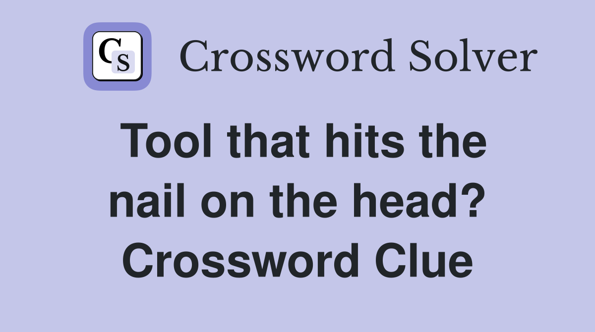 Tool that hits the nail on the head? Crossword Clue Answers